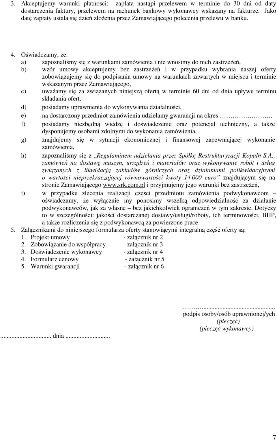 Oświadczamy, Ŝe: a) zapoznaliśmy się z warunkami zamówienia i nie wnosimy do nich zastrzeŝeń, b) wzór umowy akceptujemy bez zastrzeŝeń i w przypadku wybrania naszej oferty zobowiązujemy się do