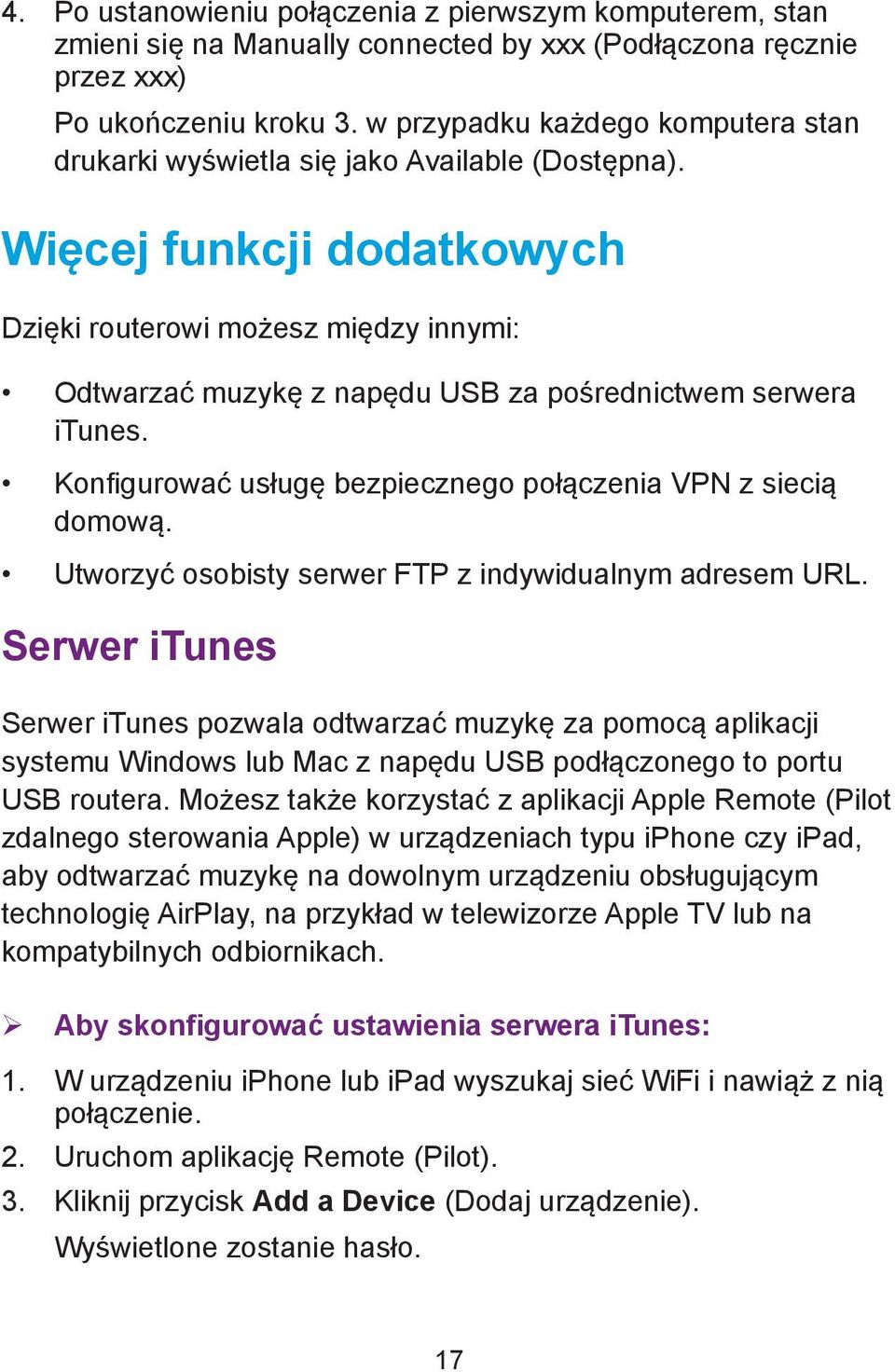 Więcej funkcji dodatkowych Dzięki routerowi możesz między innymi: Odtwarzać muzykę z napędu USB za pośrednictwem serwera itunes. Konfigurować usługę bezpiecznego połączenia VPN z siecią domową.