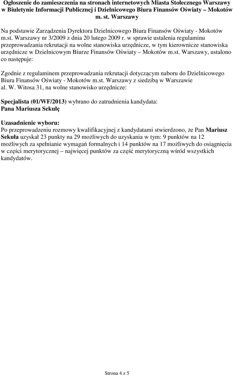 w sprawie ustalenia regulaminu przeprowadzania rekrutacji na wolne stanowiska urzędnicze, w tym kierownicze stanowiska urzędnicze w Dzielnicowym Biurze Finansów Oświaty Mokotów m.st. Warszawy, ustalono co następuje: Zgodnie z regulaminem przeprowadzania rekrutacji dotyczącym naboru do Dzielnicowego Biura Finansów Oświaty - Mokotów m.