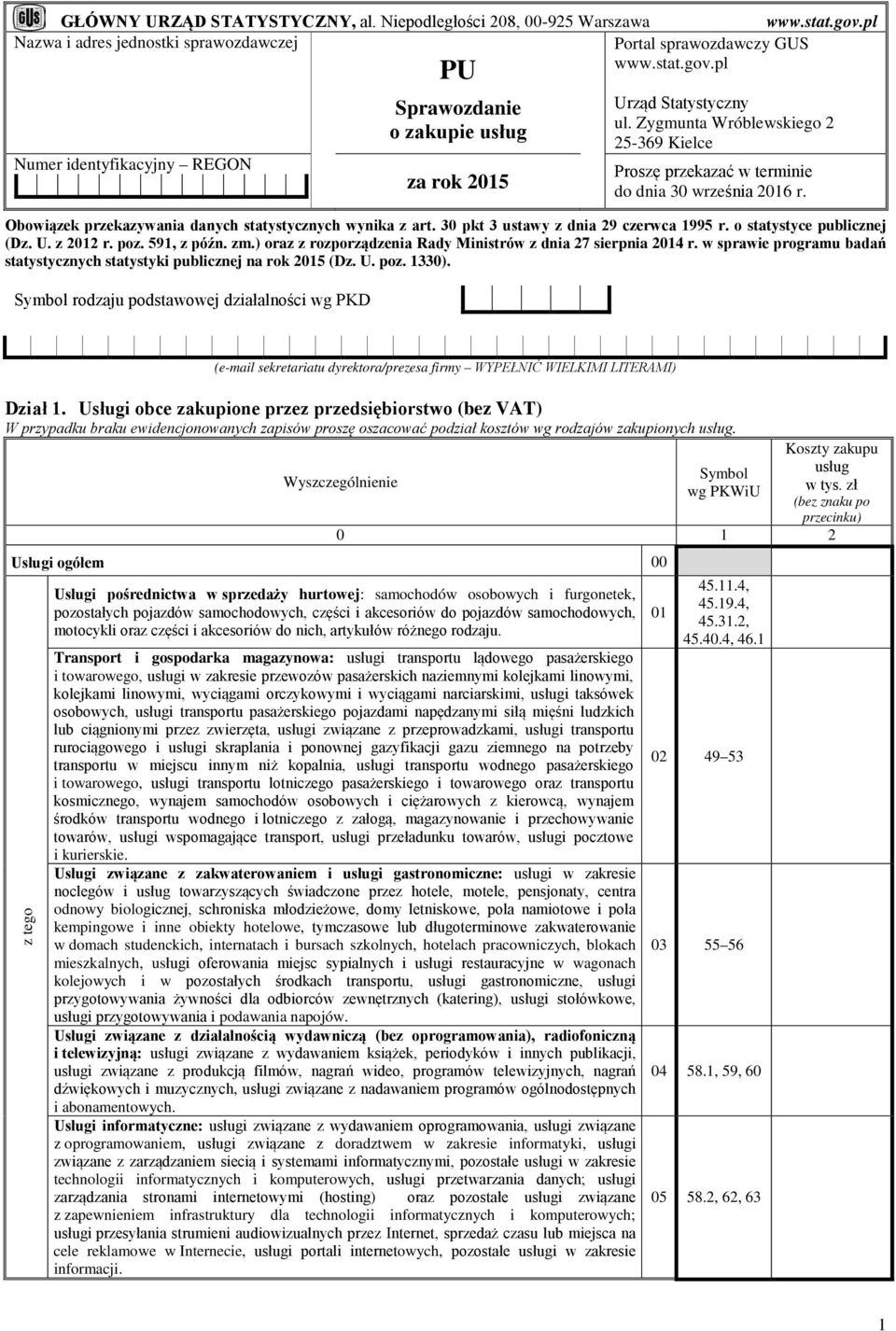 o statystyce (Dz. U. z 20 r. poz. 591, z późn. zm.) oraz z rozporządzenia Rady Ministrów z dnia 27 sierpnia 20 r. w sprawie programu badań statystycznych statystyki na rok 2015 (Dz. U. poz. 30).