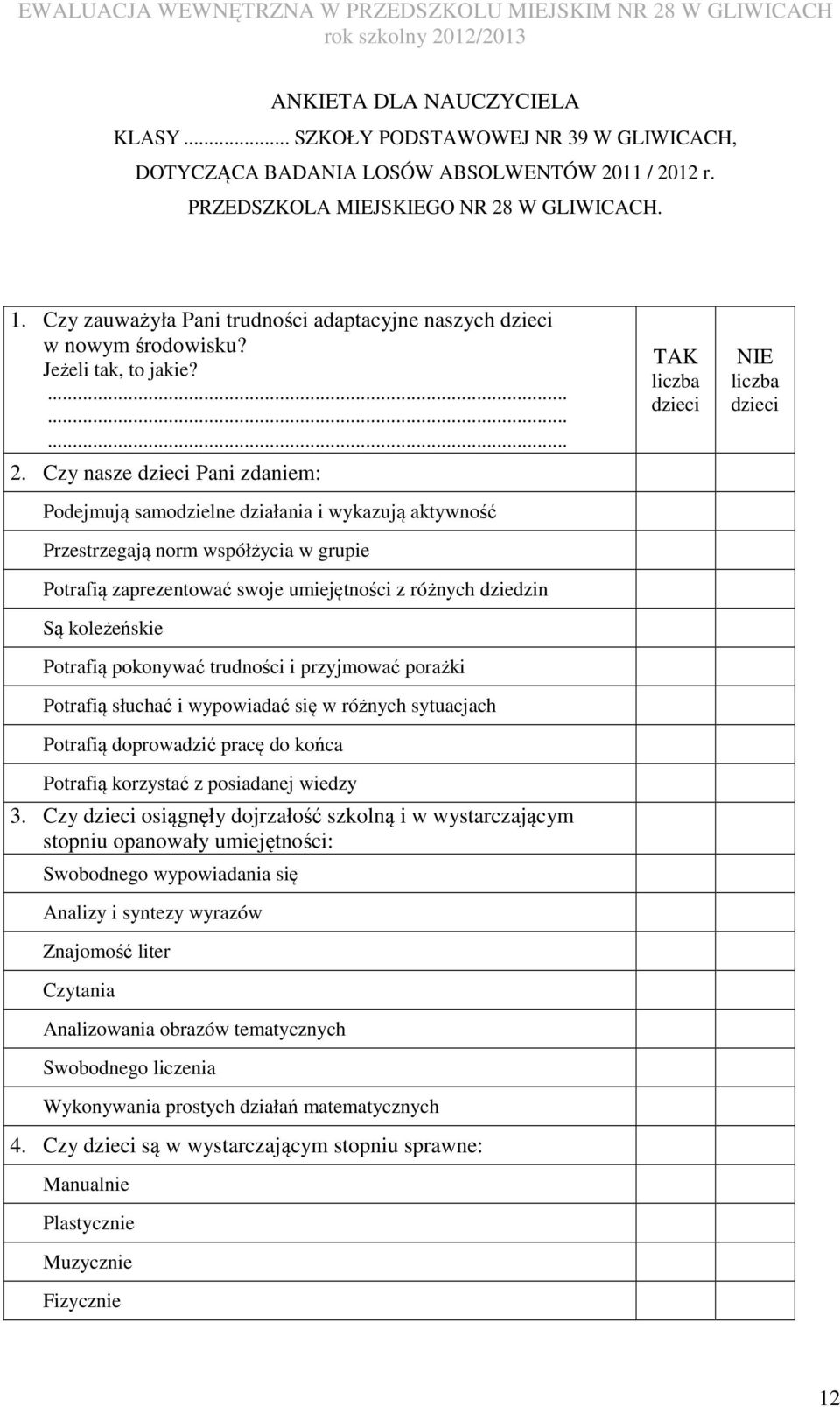 Czy nasze dzieci Pani zdaniem: Podejmują samodzielne działania i wykazują aktywność Przestrzegają norm współżycia w grupie Potrafią zaprezentować swoje umiejętności z różnych dziedzin Są koleżeńskie