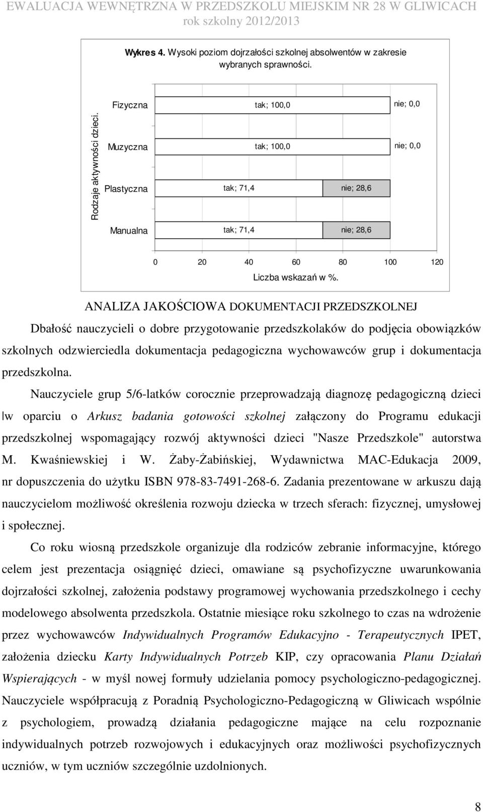 ANALIZA JAKOŚCIOWA DOKUMENTACJI PRZEDSZKOLNEJ Dbałość nauczycieli o dobre przygotowanie przedszkolaków do podjęcia obowiązków szkolnych odzwierciedla dokumentacja pedagogiczna wychowawców grup i