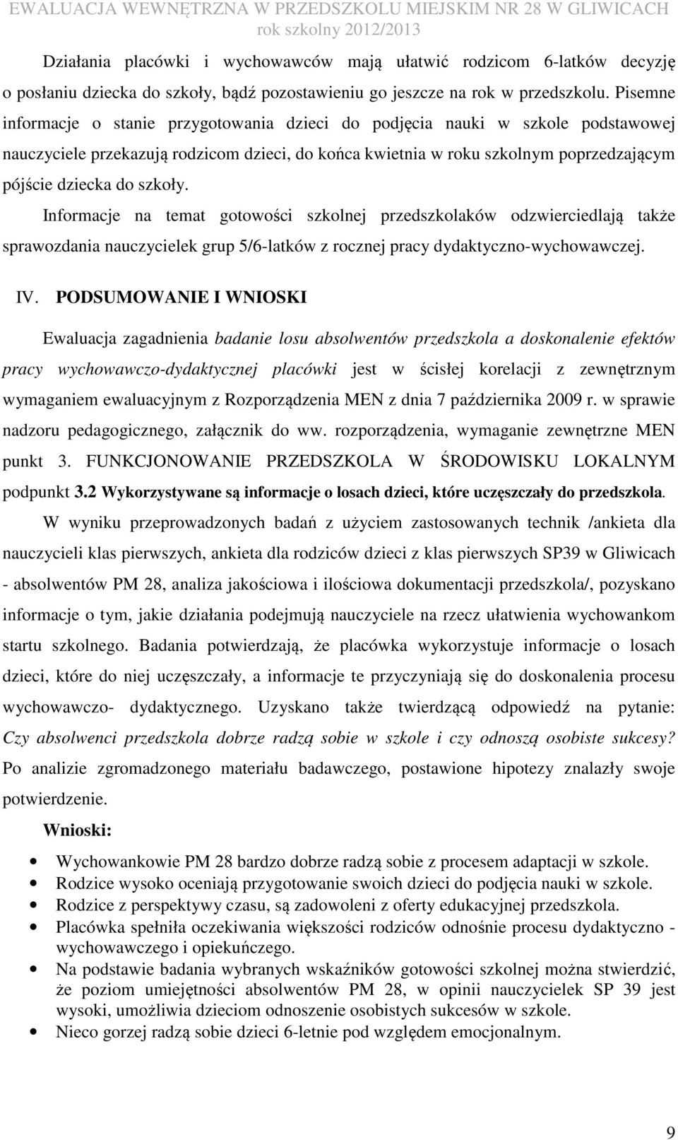 szkoły. Informacje na temat gotowości szkolnej przedszkolaków odzwierciedlają także sprawozdania nauczycielek grup 5/6-latków z rocznej pracy dydaktyczno-wychowawczej. IV.