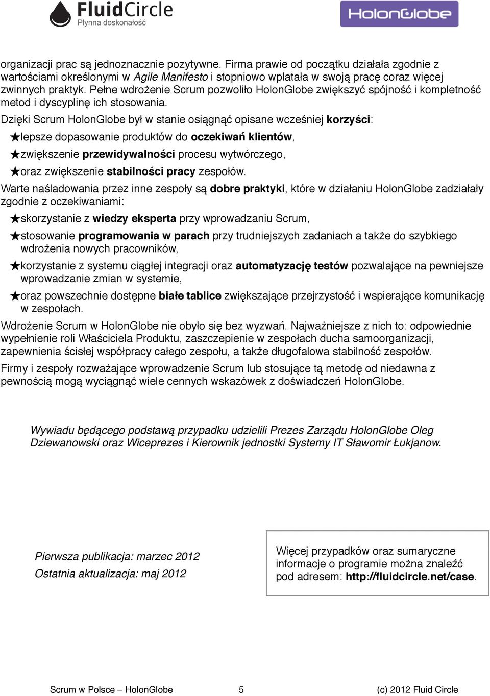 Dzięki Scrum HolonGlobe był w stanie osiągnąć opisane wcześniej korzyści: lepsze dopasowanie produktów do oczekiwań klientów, zwiększenie przewidywalności procesu wytwórczego, oraz zwiększenie