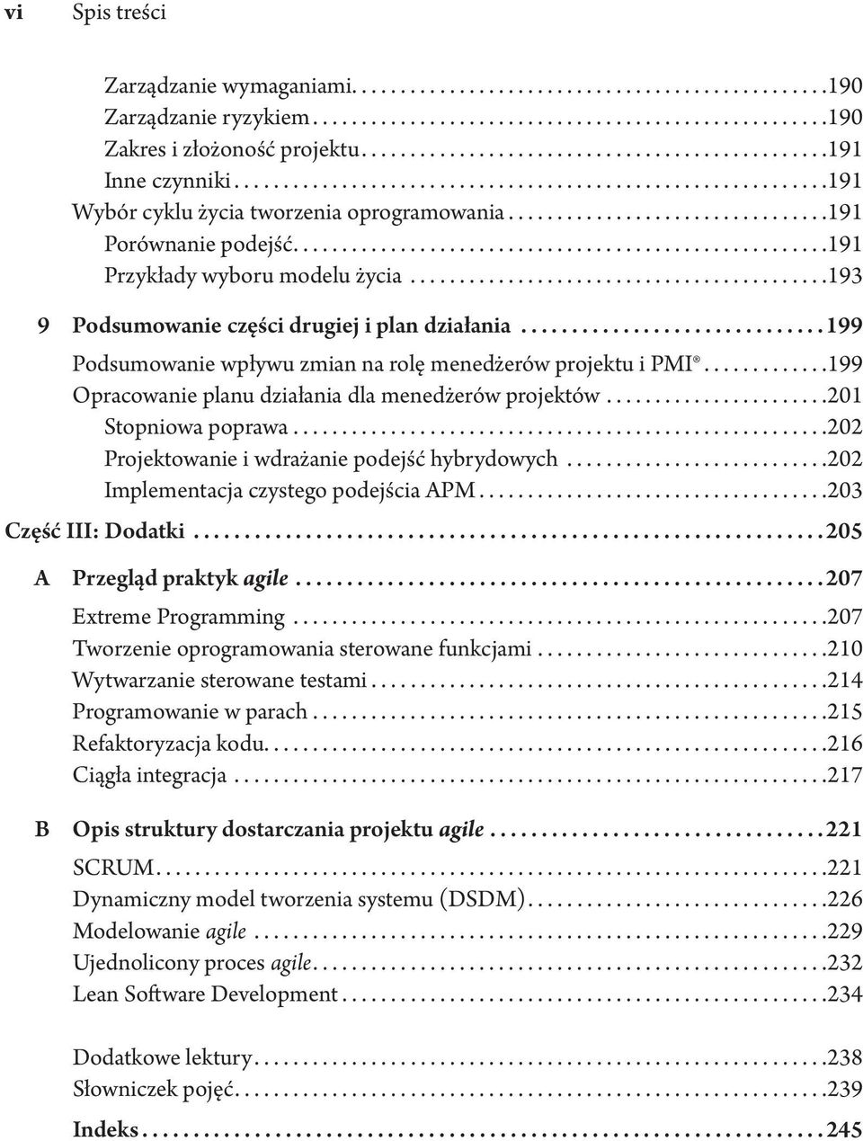 ..199 Opracowanie planu działania dla menedżerów projektów...201 Stopniowa poprawa...202 Projektowanie i wdrażanie podejść hybrydowych...202 Implementacja czystego podejścia APM.