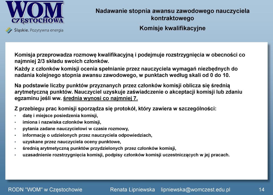 Na podstawie liczby punktów przyznanych przez członków komisji oblicza się średnią arytmetyczną punktów. Nauczyciel uzyskuje zaświadczenie o akceptacji komisji lub zdaniu egzaminu jeśli ww.