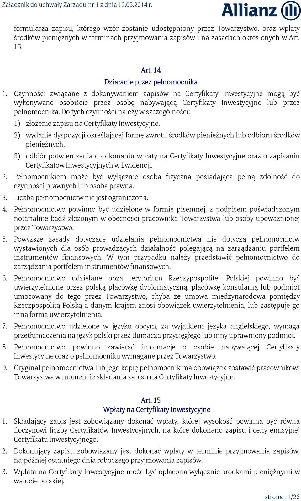 Czynności związane z dokonywaniem zapisów na Certyfikaty Inwestycyjne mogą być wykonywane osobiście przez osobę nabywającą Certyfikaty Inwestycyjne lub przez pełnomocnika.