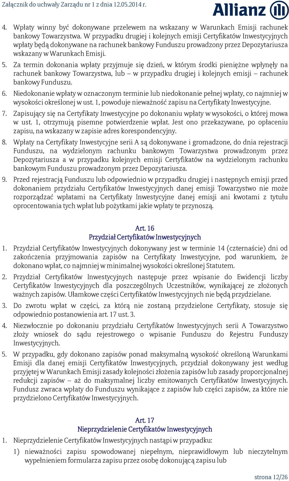 Za termin dokonania wpłaty przyjmuje się dzień, w którym środki pieniężne wpłynęły na rachunek bankowy Towarzystwa, lub w przypadku drugiej i kolejnych emisji rachunek bankowy Funduszu. 6.