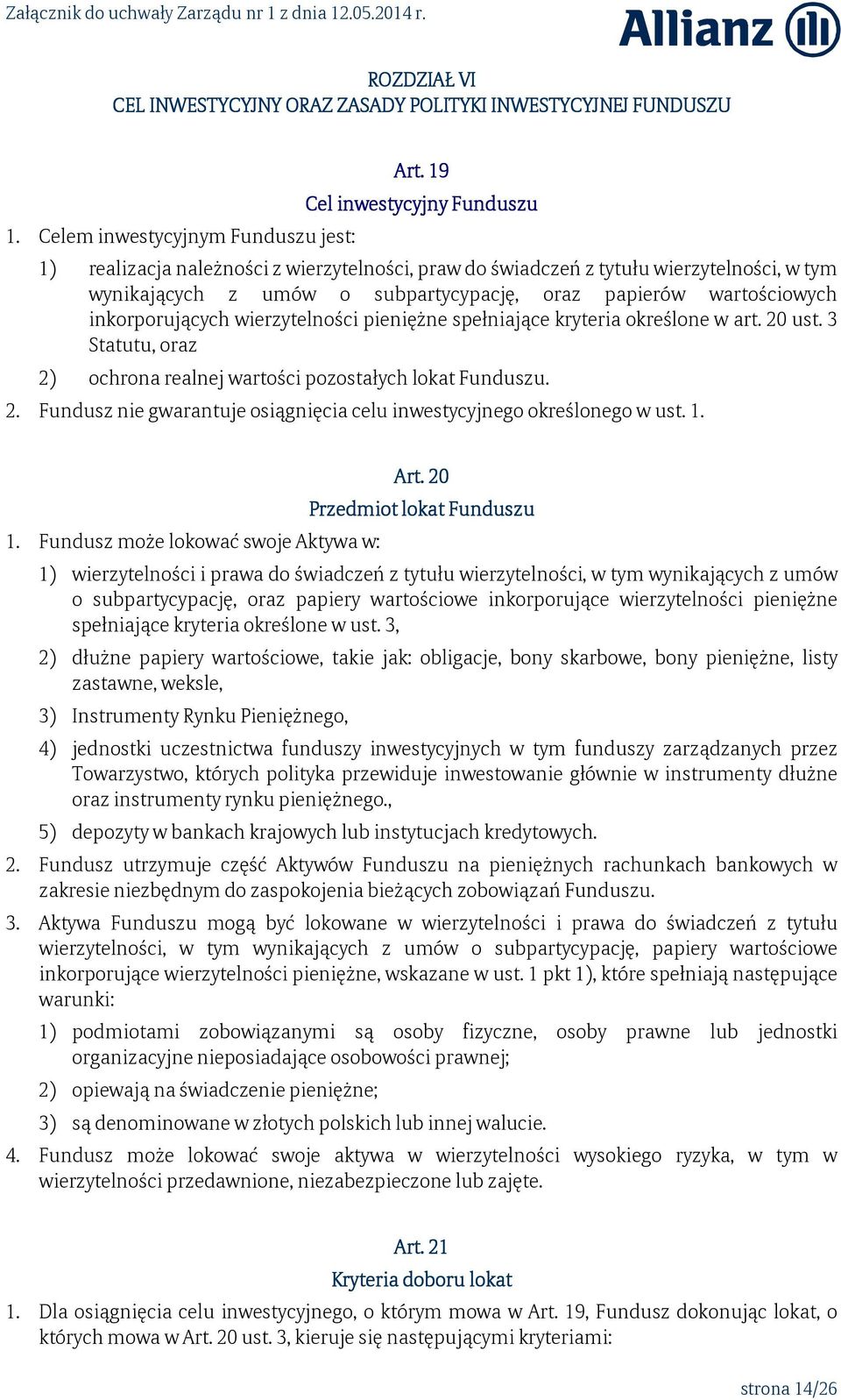 inkorporujących wierzytelności pieniężne spełniające kryteria określone w art. 20 ust. 3 Statutu, oraz 2) ochrona realnej wartości pozostałych lokat Funduszu. 2. Fundusz nie gwarantuje osiągnięcia celu inwestycyjnego określonego w ust.