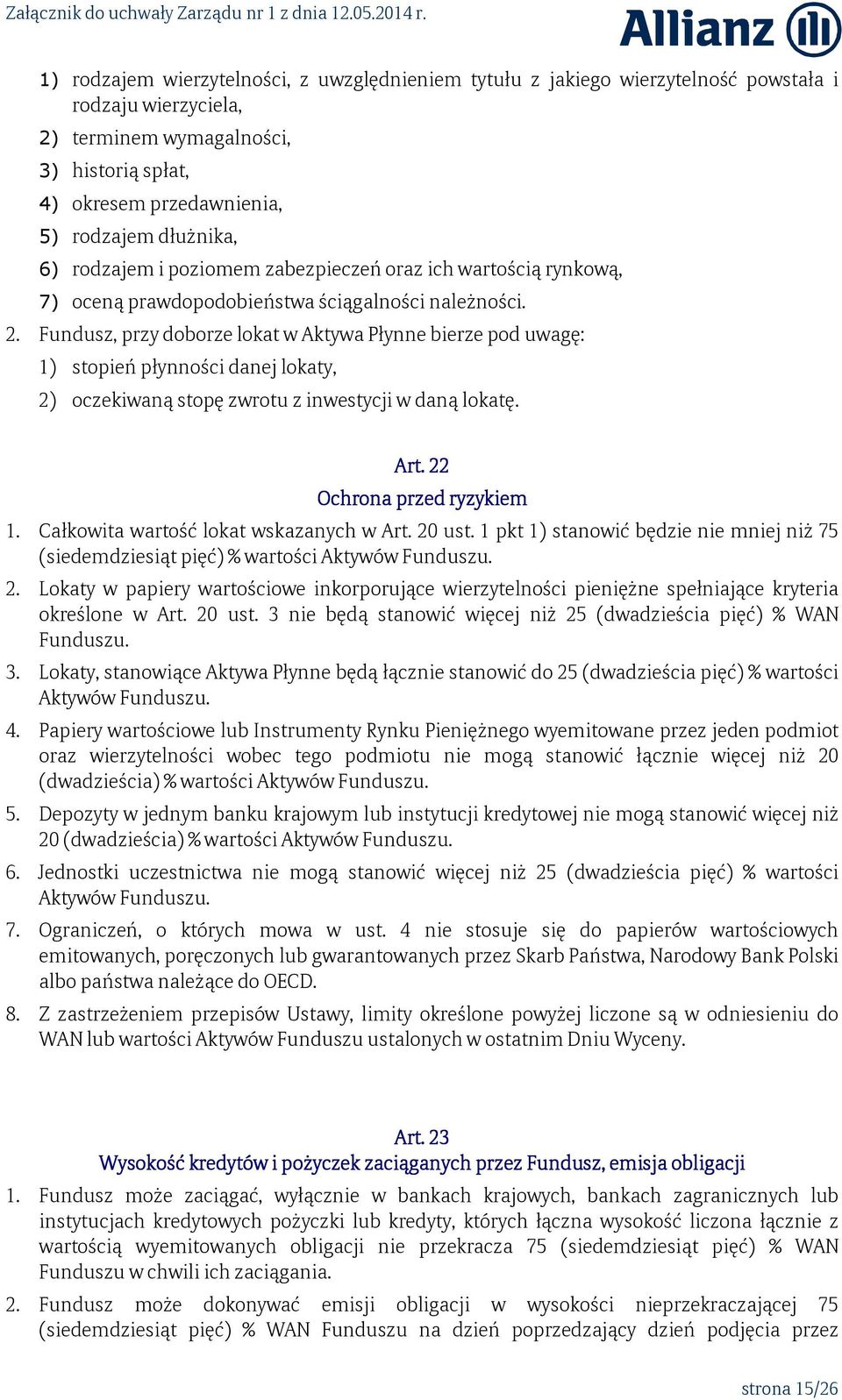 Fundusz, przy doborze lokat w Aktywa Płynne bierze pod uwagę: 1) stopień płynności danej lokaty, 2) oczekiwaną stopę zwrotu z inwestycji w daną lokatę. Art. 22 Ochrona przed ryzykiem 1.