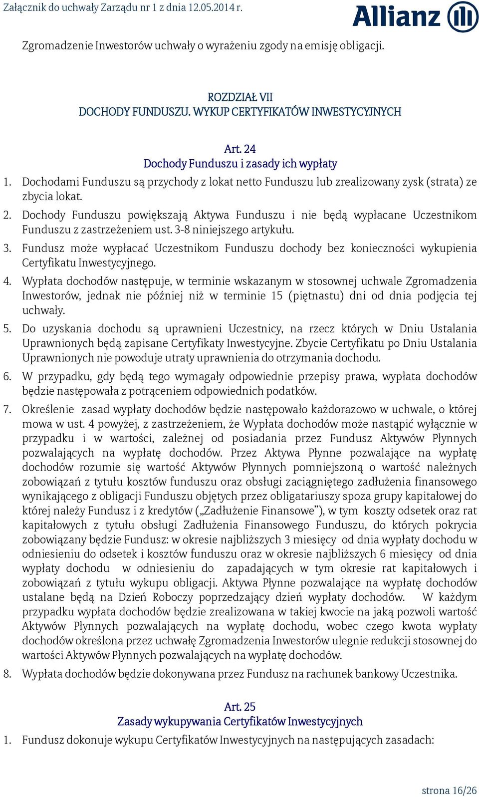Dochody Funduszu powiększają Aktywa Funduszu i nie będą wypłacane Uczestnikom Funduszu z zastrzeżeniem ust. 3-