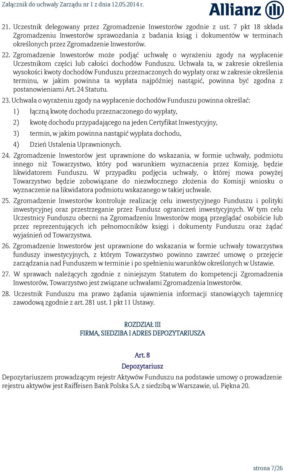 Zgromadzenie Inwestorów może podjąć uchwałę o wyrażeniu zgody na wypłacenie Uczestnikom części lub całości dochodów Funduszu.