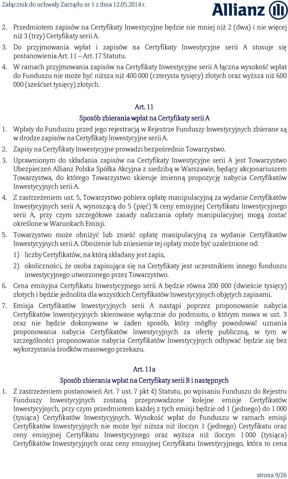 W ramach przyjmowania zapisów na Certyfikaty Inwestycyjne serii A łączna wysokość wpłat do Funduszu nie może być niższa niż 400 000 (czterysta tysięcy) złotych oraz wyższa niż 600 000 (sześćset
