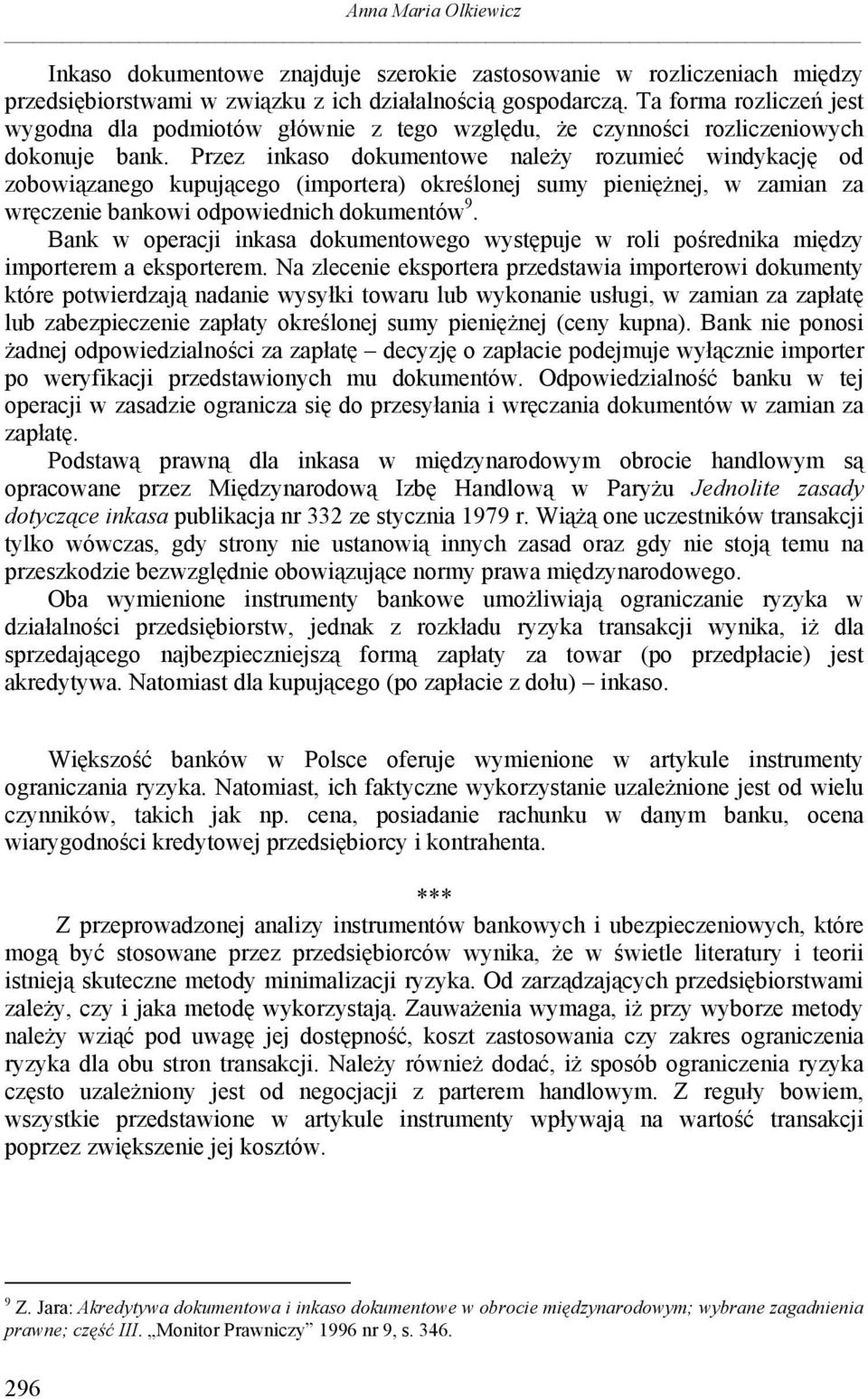 Przez inkaso dokumentowe należy rozumieć windykację od zobowiązanego kupującego (importera) określonej sumy pieniężnej, w zamian za wręczenie bankowi odpowiednich dokumentów 9.