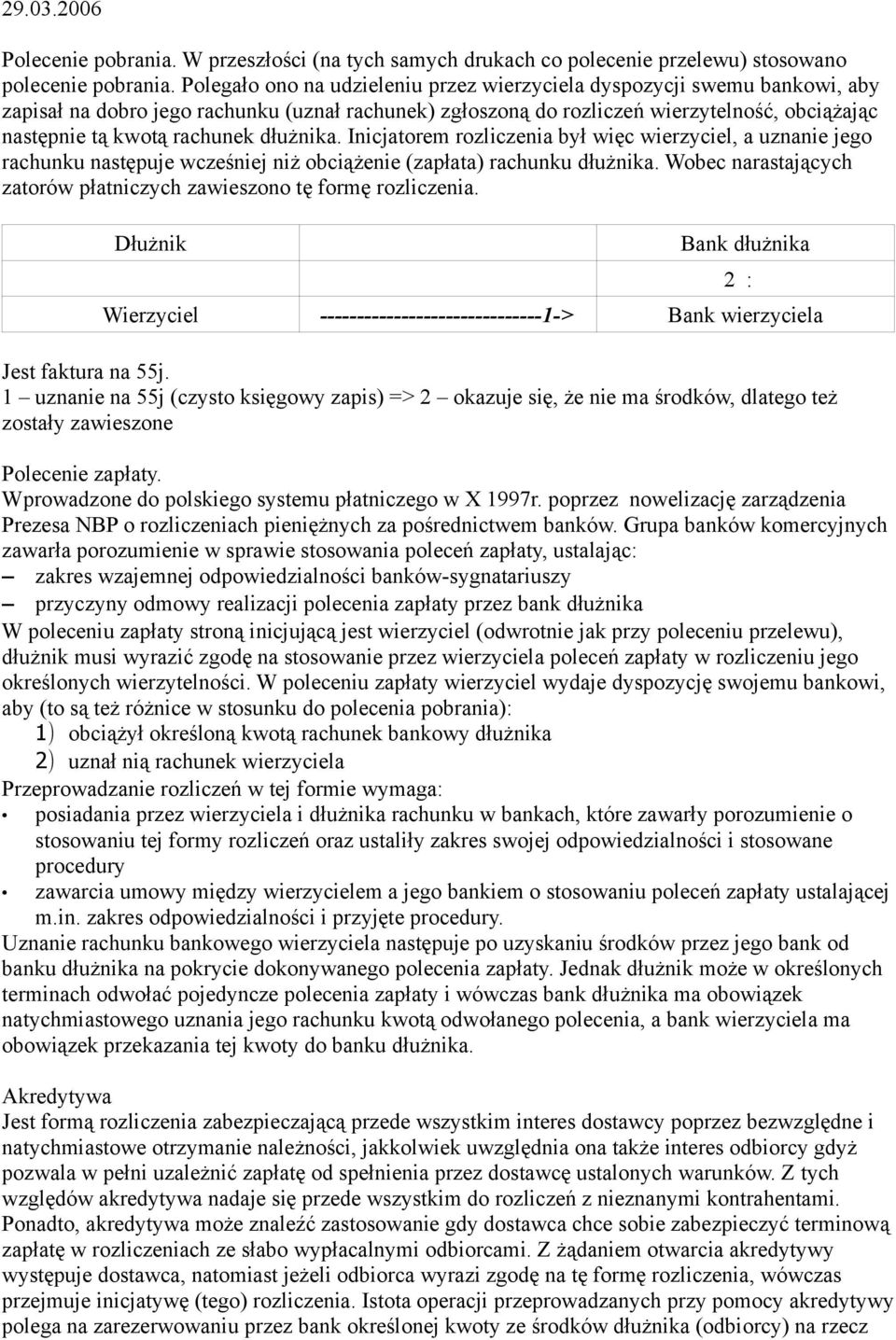 dłużnika. Inicjatorem rozliczenia był więc wierzyciel, a uznanie jego rachunku następuje wcześniej niż obciążenie (zapłata) rachunku dłużnika.