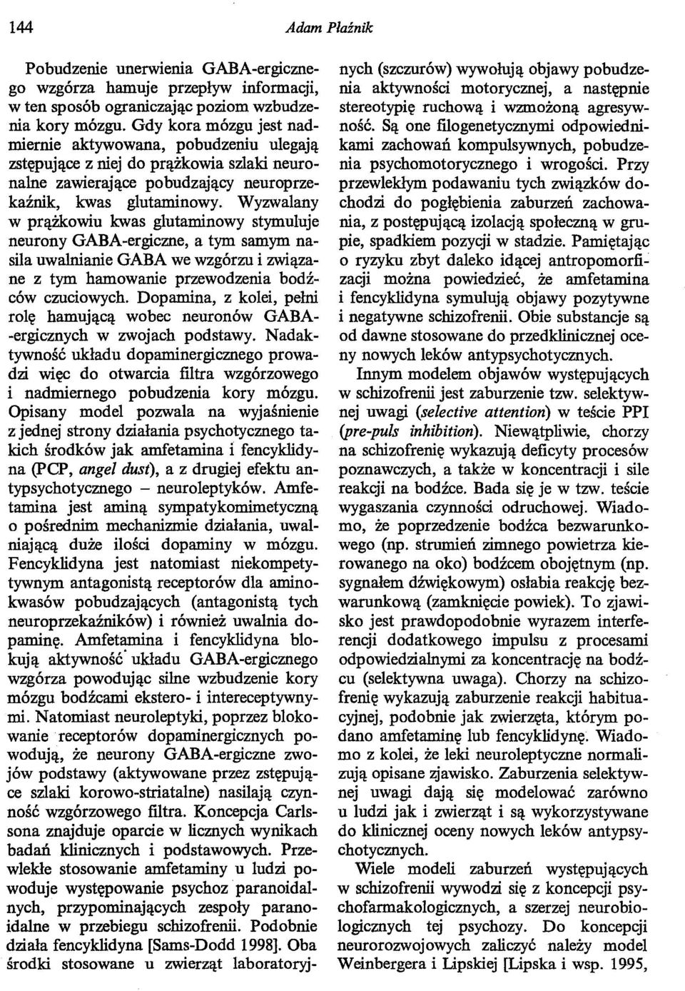 Wyzwalany w prążkowiu kwas glutaminowy stymuluje neurony GABA-ergiczne, a tym samym nasila uwalnianie GABA we wzgórzu i związane z tym hamowanie przewodzenia bodźców czuciowych.