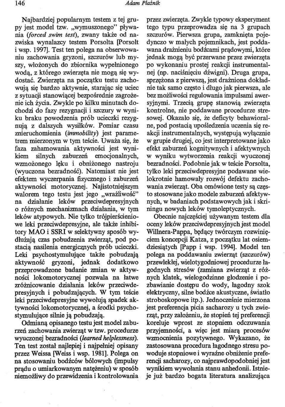 Zwierzęta na początku testu zachowują się bardzo aktywnie, starając się uciec z sytuacji stanowiącej bezpośrednie zagrożenie ich życia.