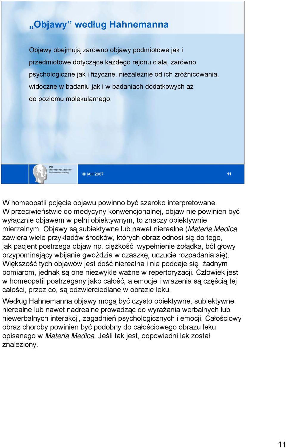 W przeciwieństwie do medycyny konwencjonalnej, objaw nie powinien być wyłącznie objawem w pełni obiektywnym, to znaczy obiektywnie mierzalnym.