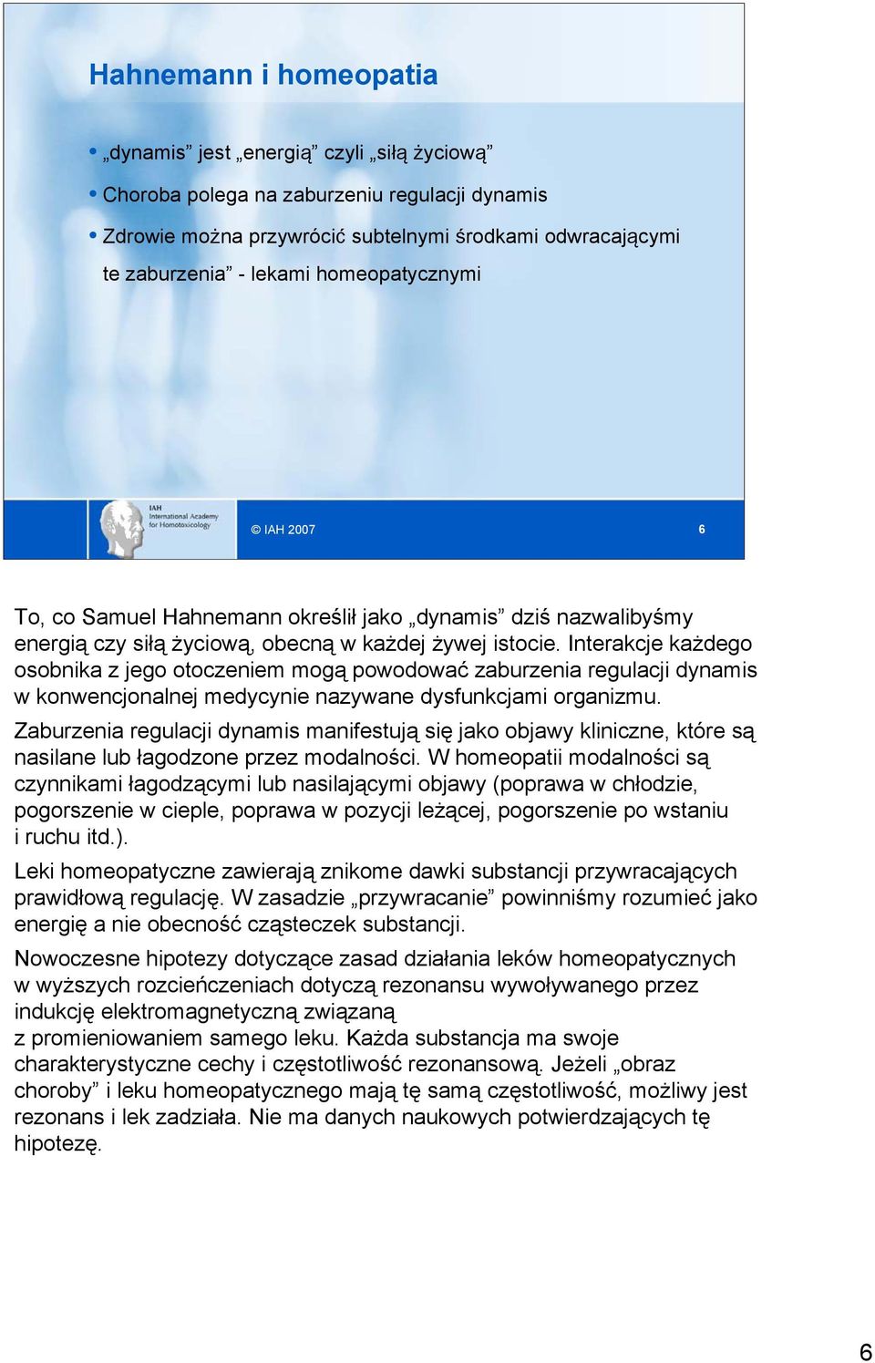 Interakcje każdego osobnika z jego otoczeniem mogą powodować zaburzenia regulacji dynamis w konwencjonalnej medycynie nazywane dysfunkcjami organizmu.