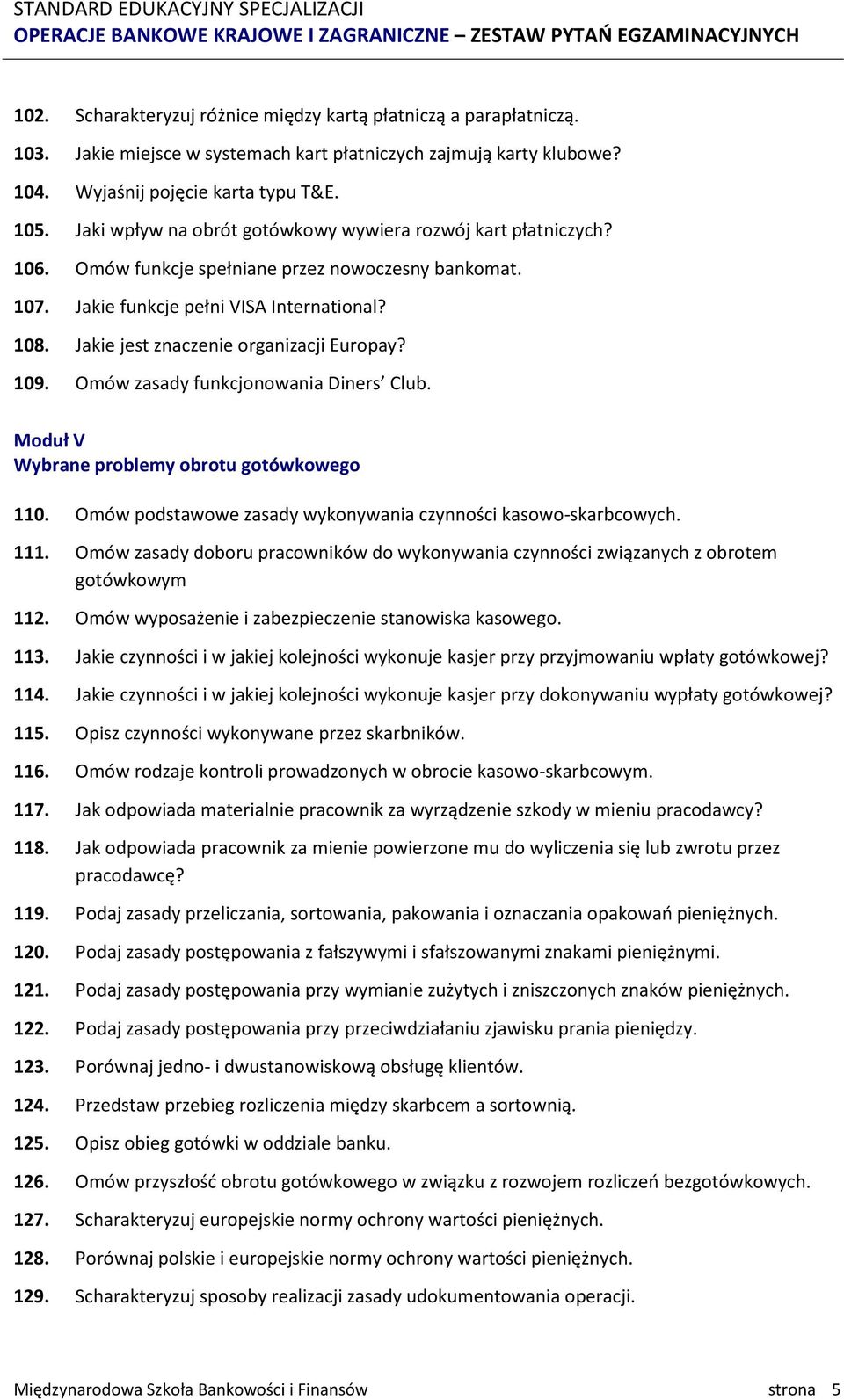 Jakie jest znaczenie organizacji Europay? 109. Omów zasady funkcjonowania Diners Club. Moduł V Wybrane problemy obrotu gotówkowego 110. Omów podstawowe zasady wykonywania czynności kasowo-skarbcowych.