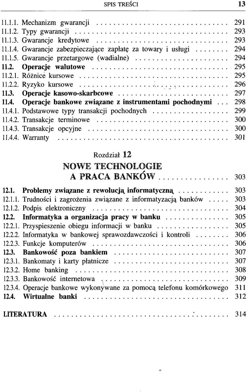 .. 298 11.4.1. Podstawowe typy transakcji pochodnych 299 11.4.2. Transakcje terminowe 300 11.4.3. Transakcje opcyjne 300 11.4.4. Warranty 301 Rozdział 12 NOWE TECHNOLOGIE A PRACA BANKÓW 303 12.1. Problemy związane z rewolucją informatyczną 303 12.