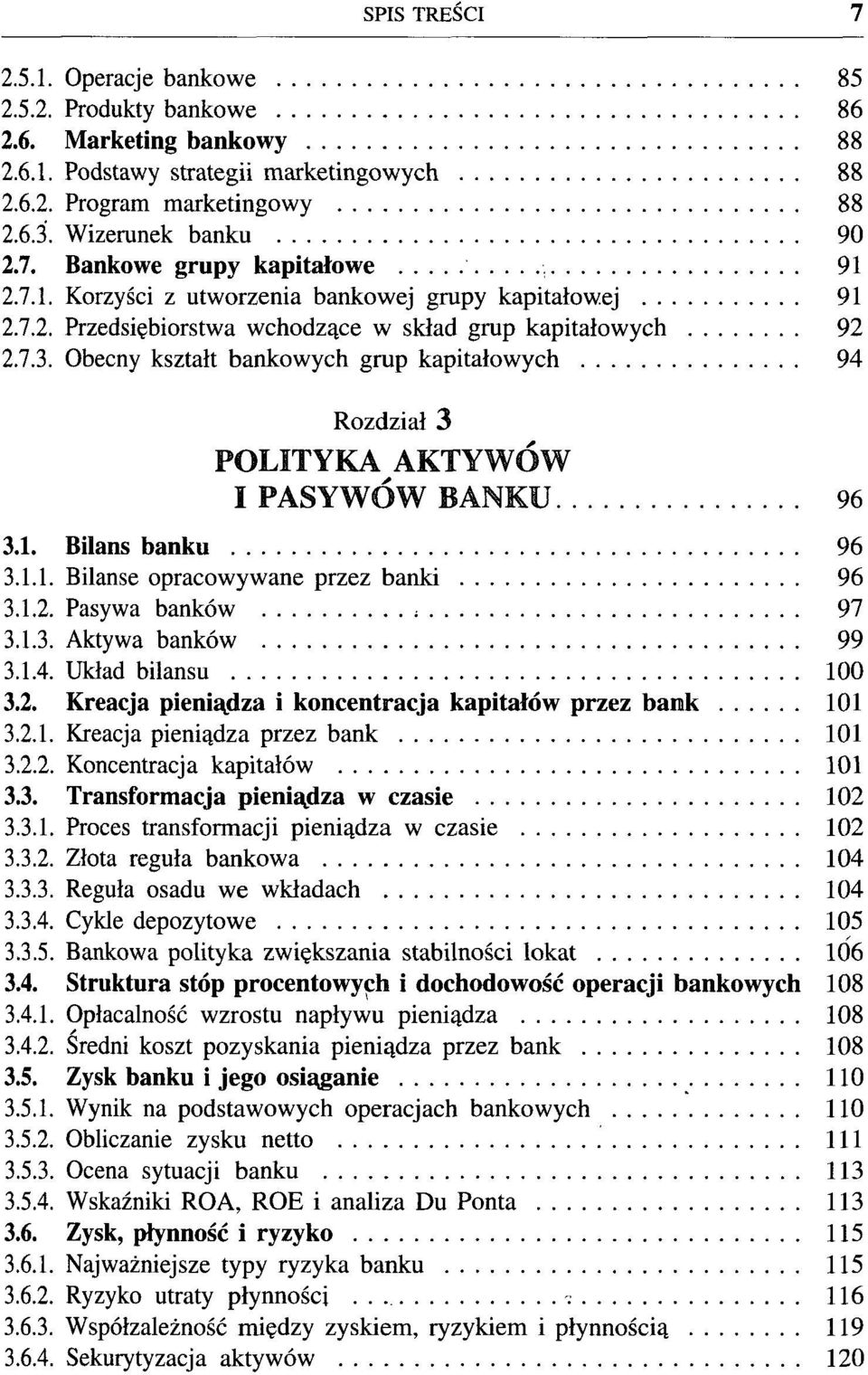 Obecny kształt bankowych grup kapitałowych 94 Rozdział 3 POLITYKA AKTYWÓW I PASYWÓW BANKU 96 3.1. Bilans banku 96 3.1.1. Bilanse opracowywane przez banki 96 3.1.2. Pasywa banków < 97 3.1.3. Aktywa banków 99 3.