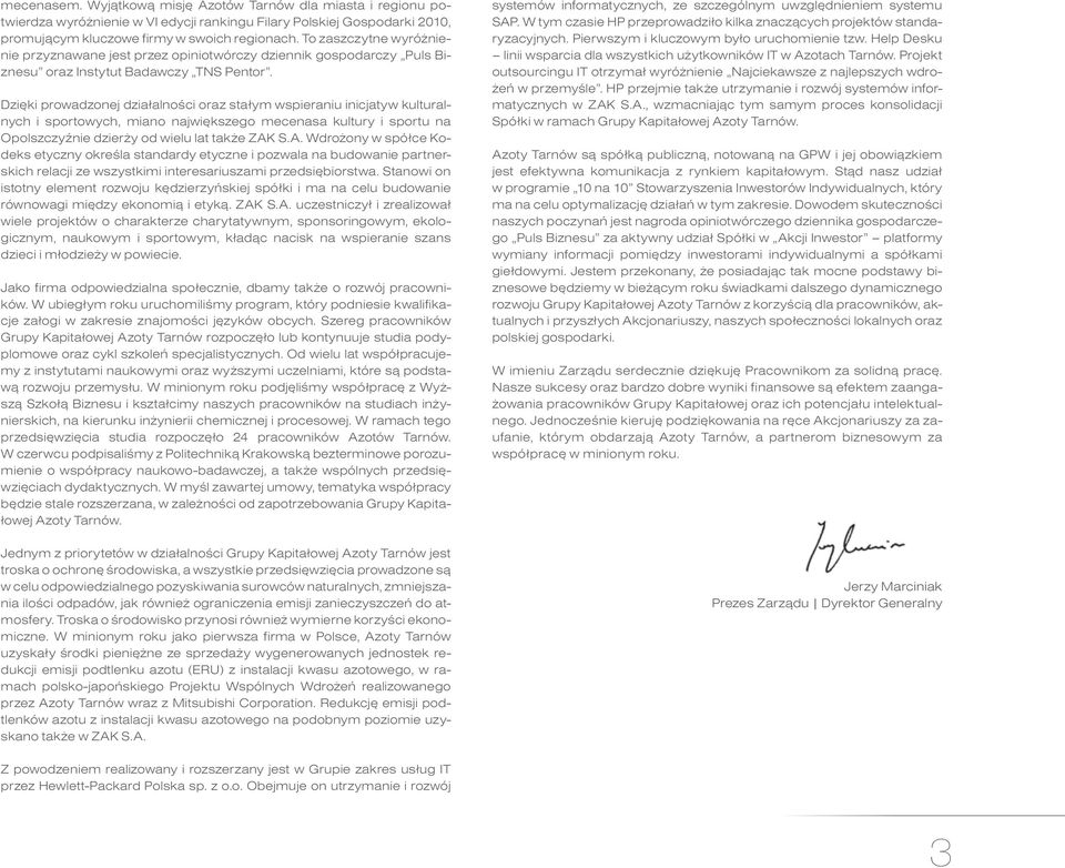 Dzięki prowadzonej działalności oraz stałym wspieraniu inicjatyw kulturalnych i sportowych, miano największego mecenasa kultury i sportu na Opolszczyźnie dzierży od wielu lat także ZAK