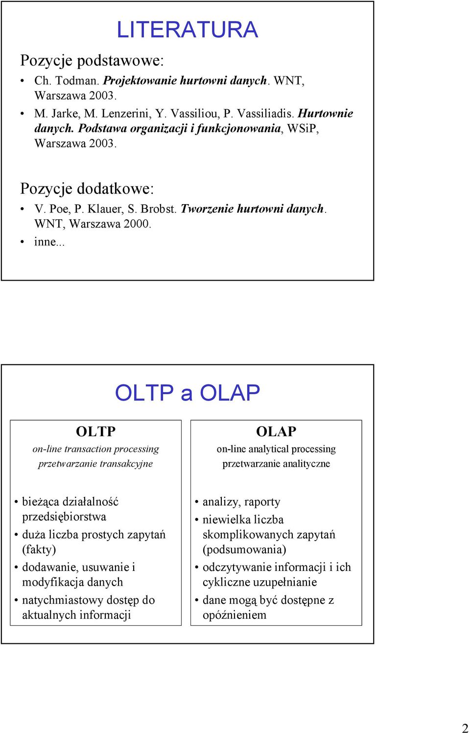 .. OLTP a OLAP OLTP on-line transaction processing przetwarzanie transakcyjne OLAP on-line analytical processing przetwarzanie analityczne bieżąca działalność przedsiębiorstwa duża liczba