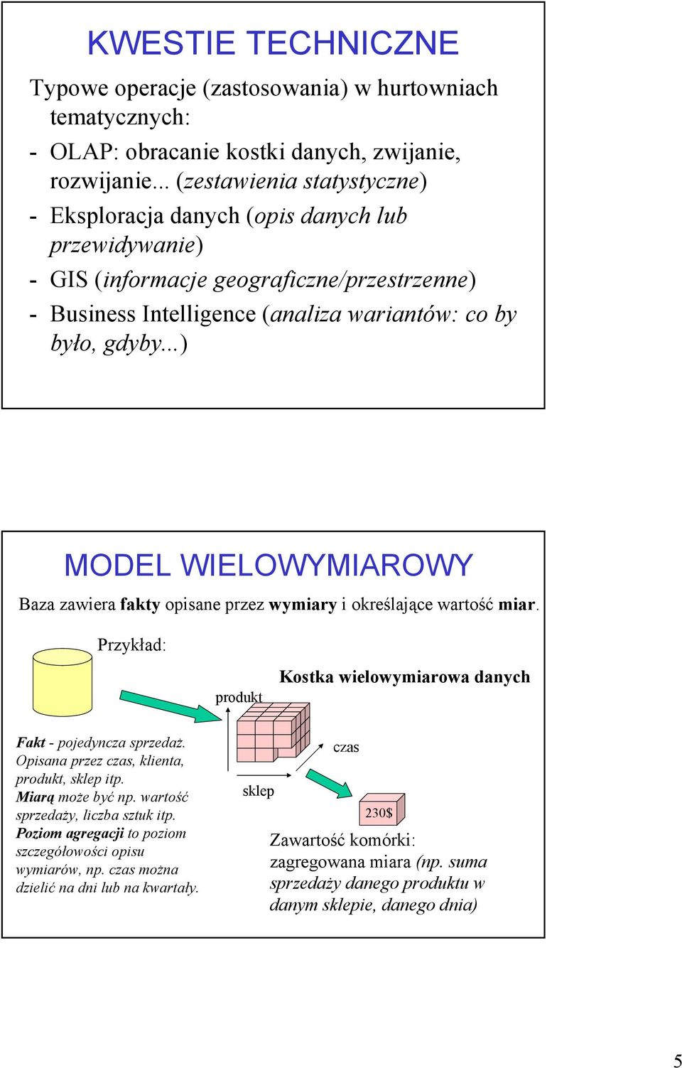 ..) MODEL WIELOWYMIAROWY Baza zawiera fakty opisane przez wymiary i określające wartość miar. Przykład: produkt Kostka wielowymiarowa Fakt - pojedyncza sprzedaż.