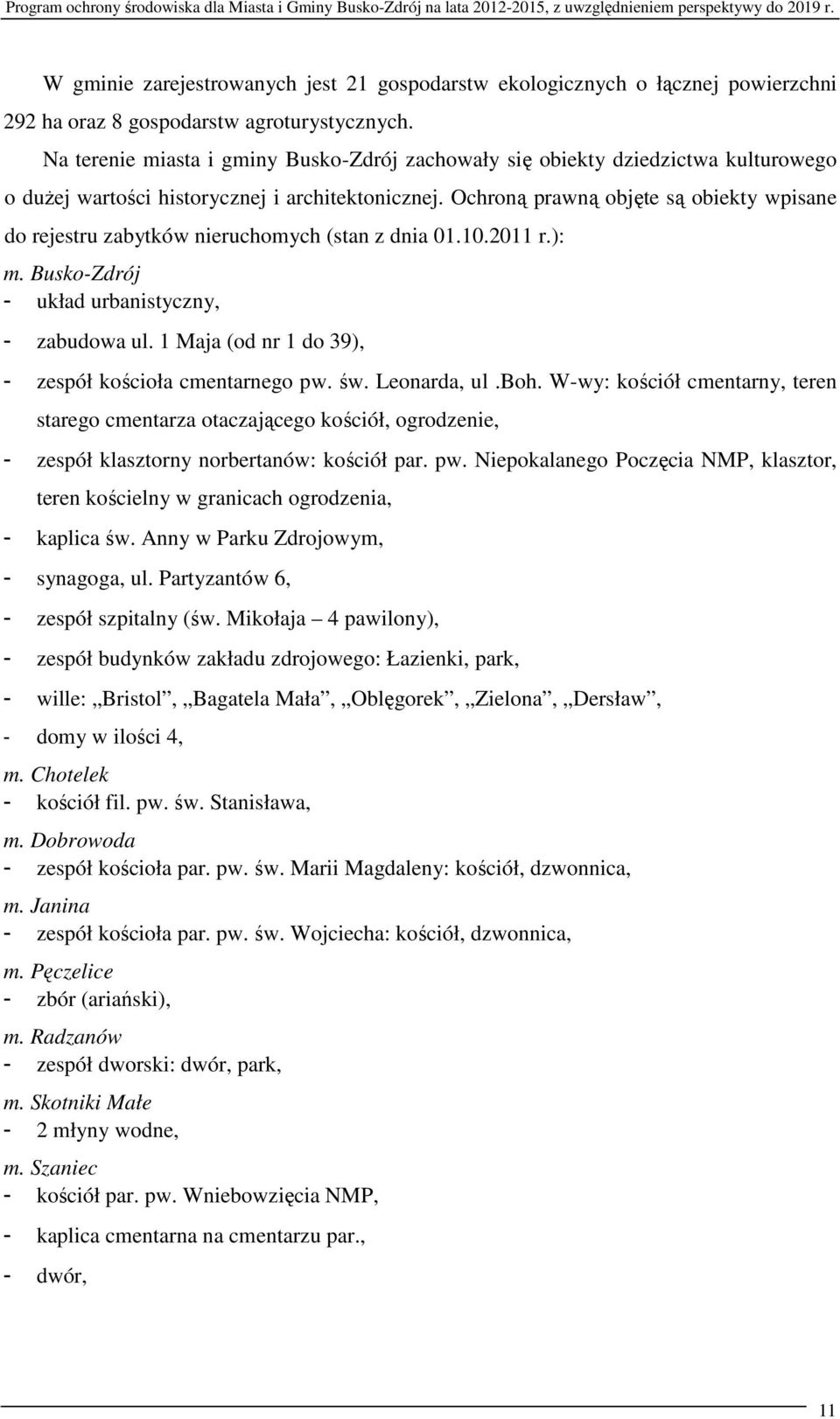 Ochroną prawną objęte są obiekty wpisane do rejestru zabytków nieruchomych (stan z dnia 01.10.2011 r.): m. Busko-Zdrój - układ urbanistyczny, - zabudowa ul.