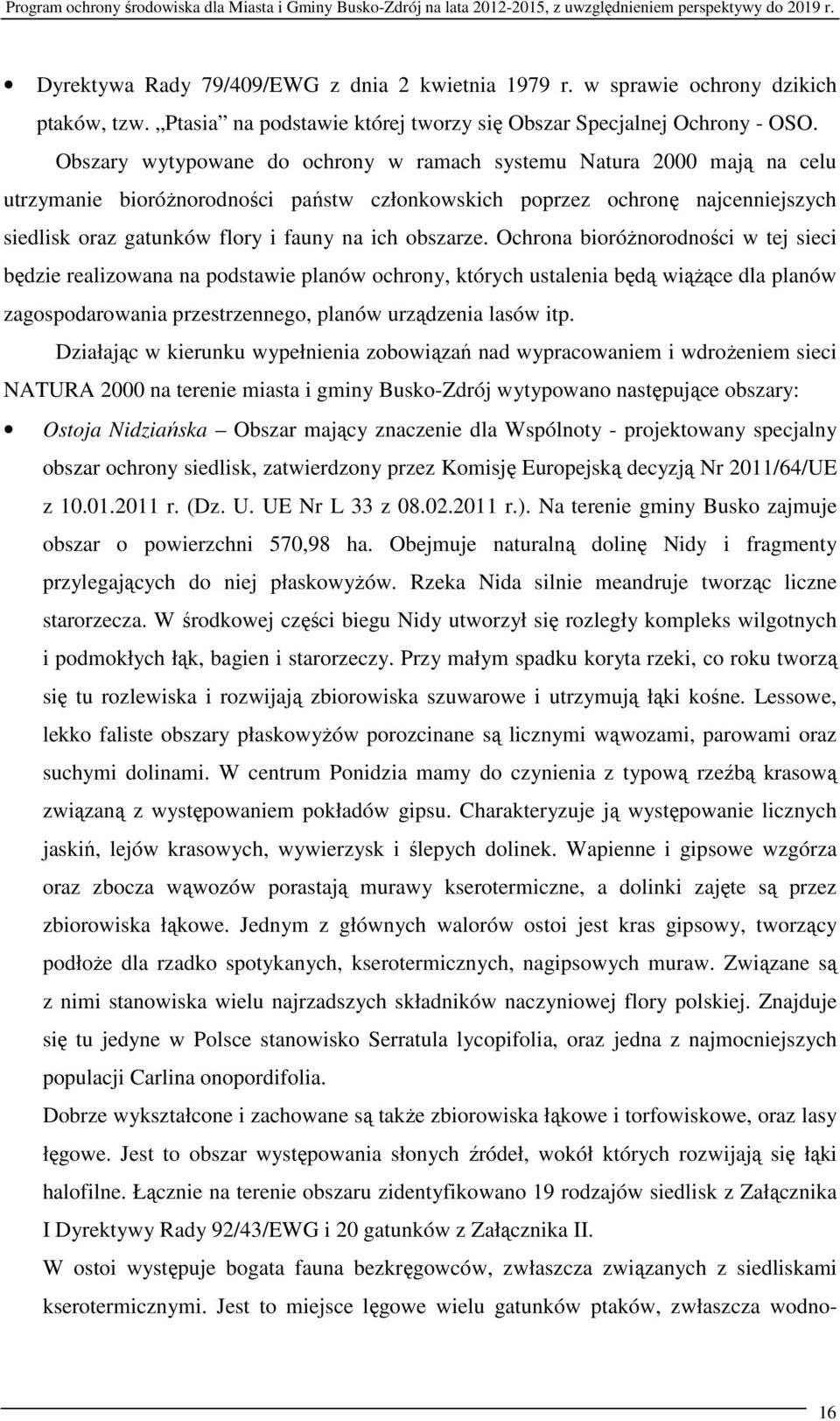 obszarze. Ochrona bioróżnorodności w tej sieci będzie realizowana na podstawie planów ochrony, których ustalenia będą wiążące dla planów zagospodarowania przestrzennego, planów urządzenia lasów itp.