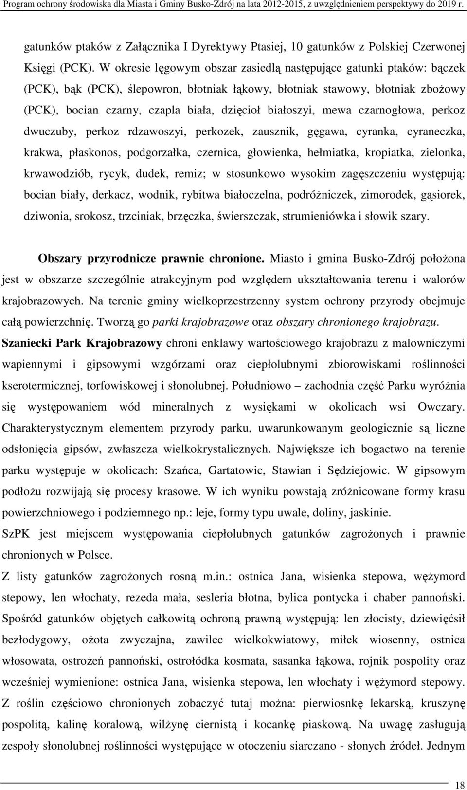 białoszyi, mewa czarnogłowa, perkoz dwuczuby, perkoz rdzawoszyi, perkozek, zausznik, gęgawa, cyranka, cyraneczka, krakwa, płaskonos, podgorzałka, czernica, głowienka, hełmiatka, kropiatka, zielonka,