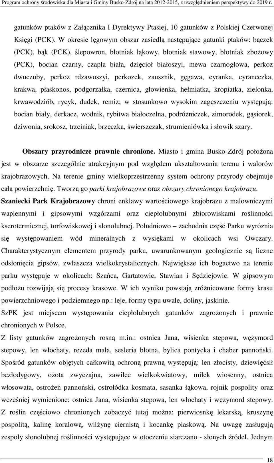 białoszyi, mewa czarnogłowa, perkoz dwuczuby, perkoz rdzawoszyi, perkozek, zausznik, gęgawa, cyranka, cyraneczka, krakwa, płaskonos, podgorzałka, czernica, głowienka, hełmiatka, kropiatka, zielonka,