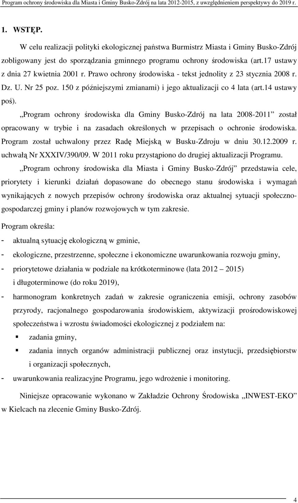 Program ochrony środowiska dla Gminy Busko-Zdrój na lata 2008-2011 został opracowany w trybie i na zasadach określonych w przepisach o ochronie środowiska.