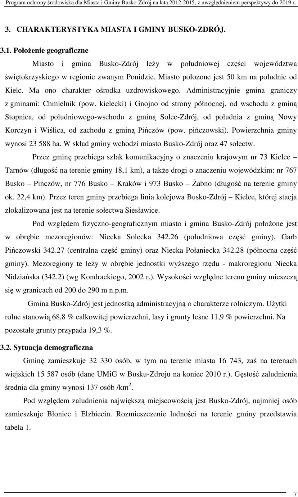 kielecki) i Gnojno od strony północnej, od wschodu z gminą Stopnica, od południowego-wschodu z gminą Solec-Zdrój, od południa z gminą Nowy Korczyn i Wiślica, od zachodu z gminą Pińczów (pow.