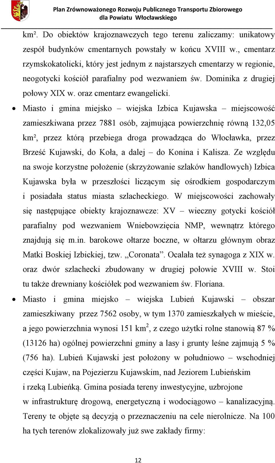 Miasto i gmina miejsko wiejska Izbica Kujawska miejscowość zamieszkiwana przez 7881 osób, zajmująca powierzchnię równą 132,05 km², przez którą przebiega droga prowadząca do Włocławka, przez Brześć,