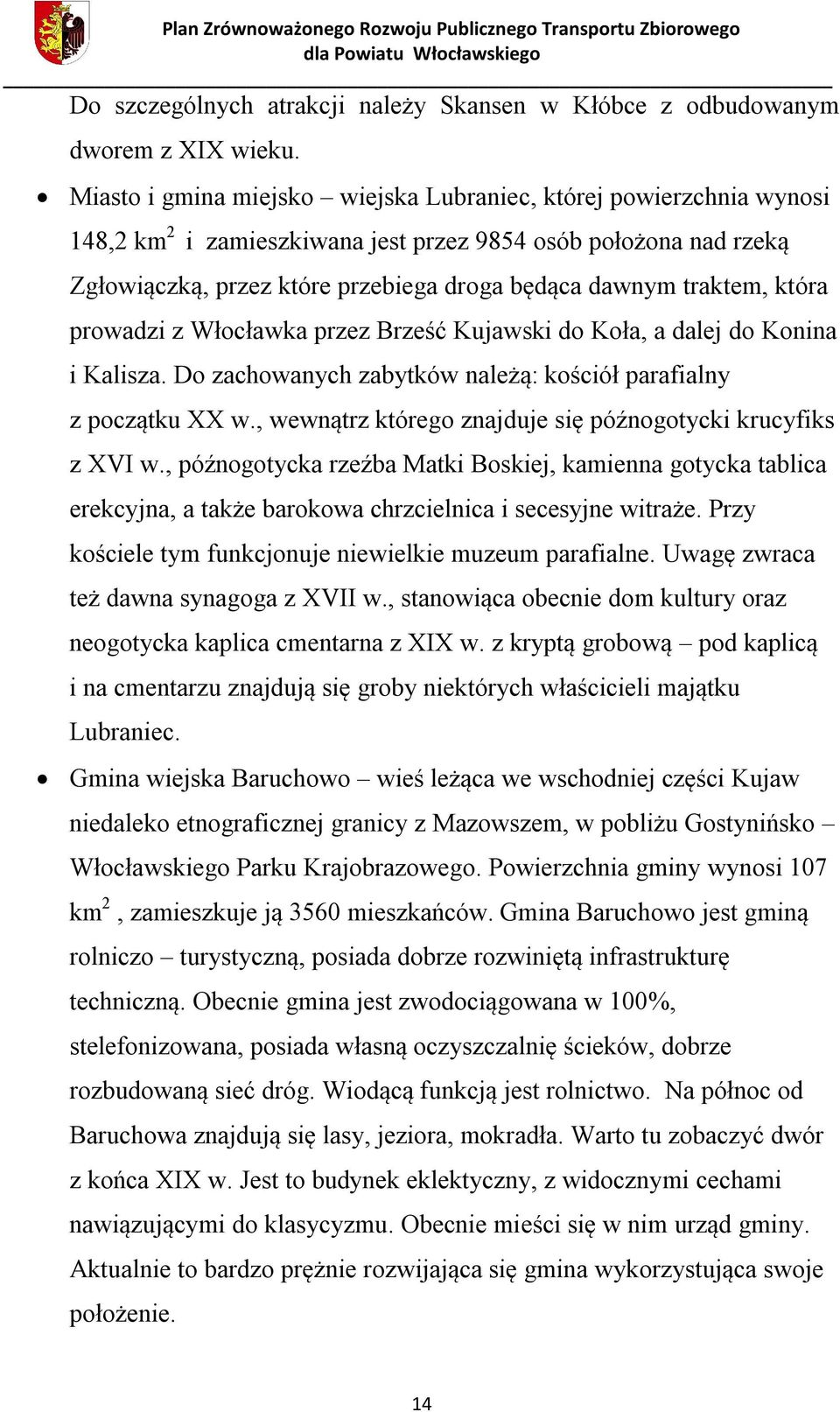 która prowadzi z Włocławka przez Brześć do Koła, a dalej do Konina i Kalisza. Do zachowanych zabytków należą: kościół parafialny z początku XX w.