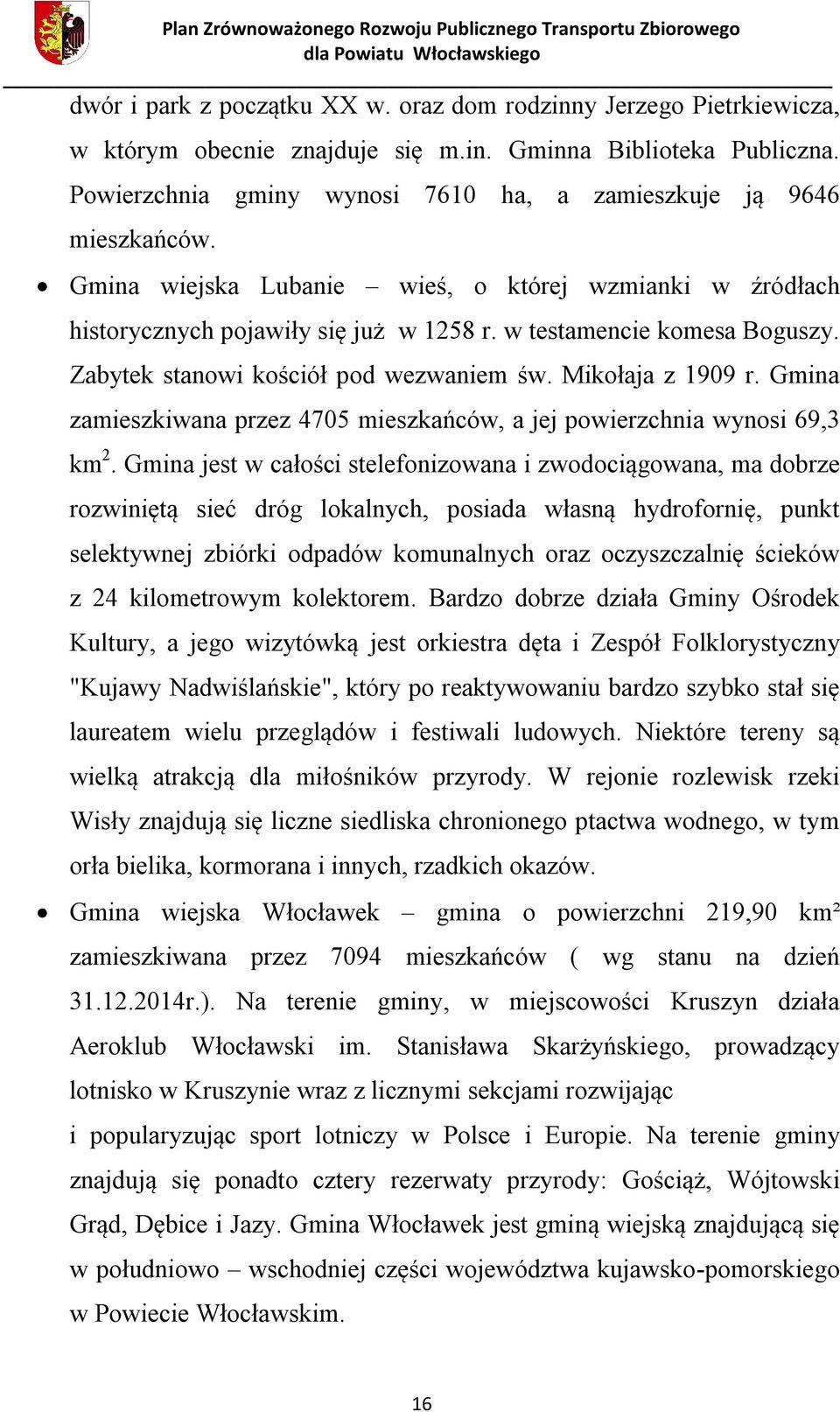 Zabytek stanowi kościół pod wezwaniem św. Mikołaja z 1909 r. Gmina zamieszkiwana przez 4705 mieszkańców, a jej powierzchnia wynosi 69,3 km 2.