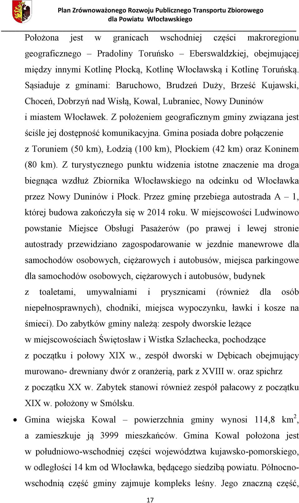 Z położeniem geograficznym gminy związana jest ściśle jej dostępność komunikacyjna. Gmina posiada dobre połączenie z Toruniem (50 km), Łodzią (100 km), Płockiem (42 km) oraz Koninem (80 km).