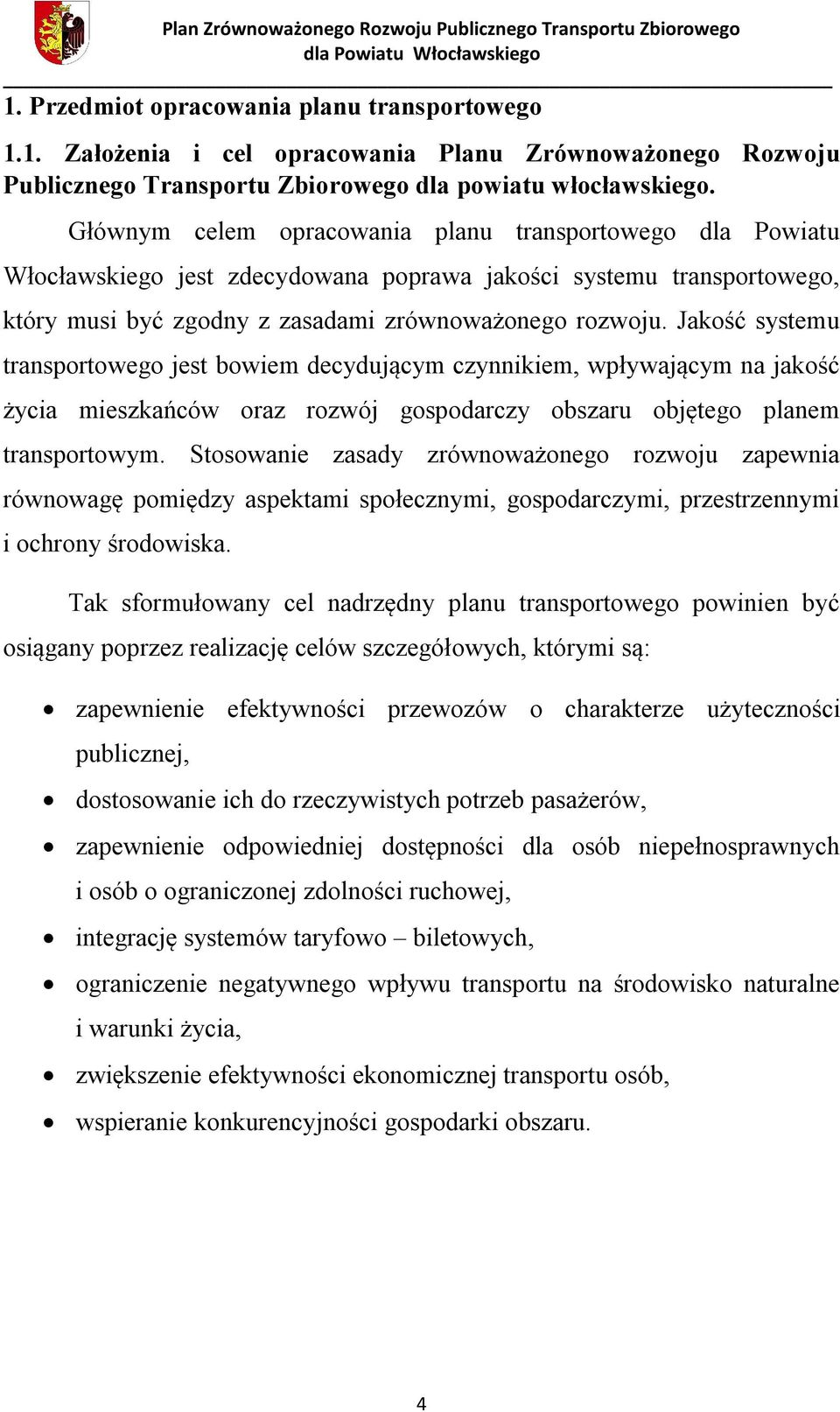 Jakość systemu transportowego jest bowiem decydującym czynnikiem, wpływającym na jakość życia mieszkańców oraz rozwój gospodarczy obszaru objętego planem transportowym.