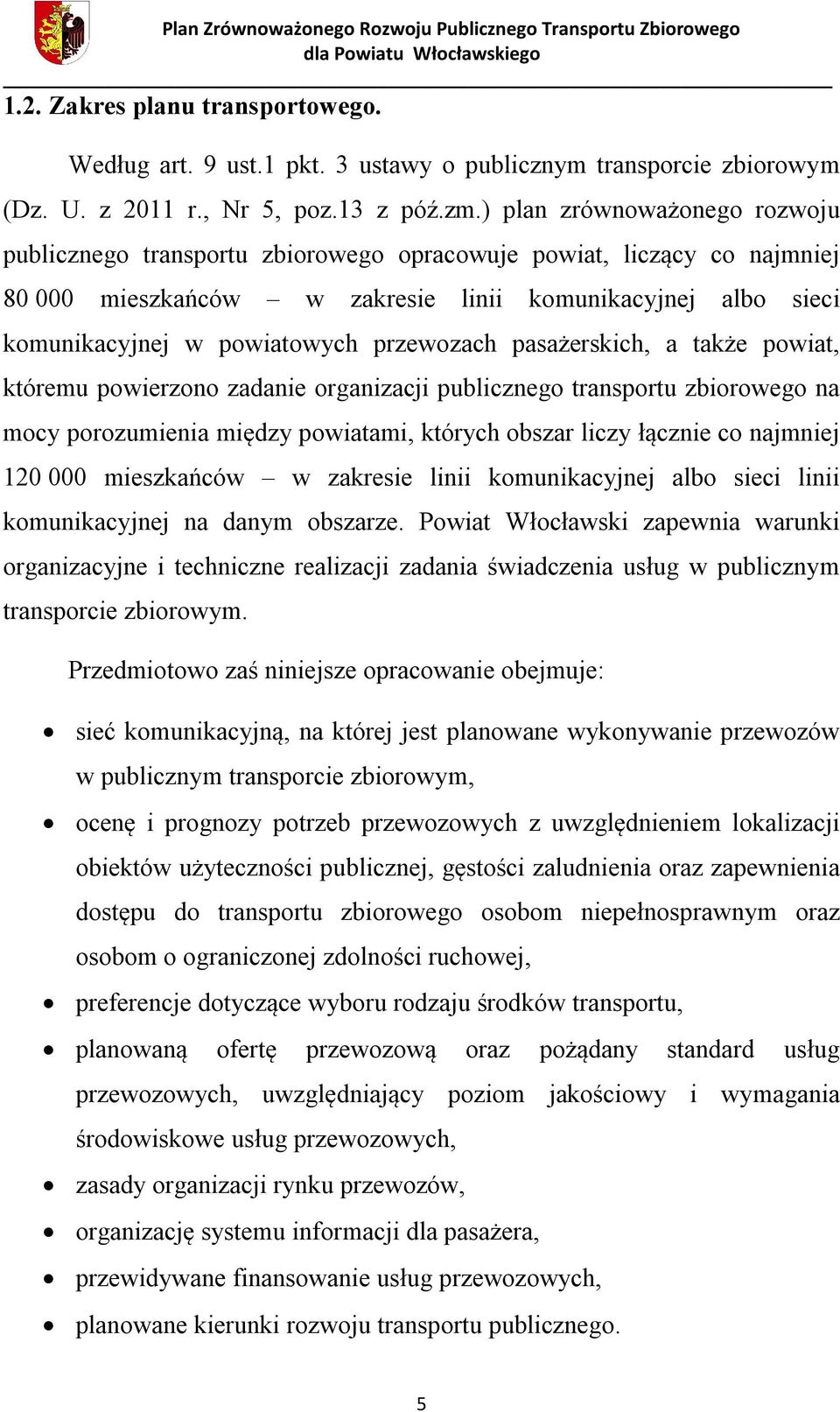przewozach pasażerskich, a także powiat, któremu powierzono zadanie organizacji publicznego transportu zbiorowego na mocy porozumienia między powiatami, których obszar liczy łącznie co najmniej 120