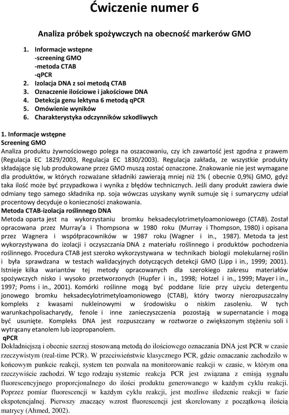 Informacje wstępne Screening GMO Analiza produktu żywnościowego polega na oszacowaniu, czy ich zawartość jest zgodna z prawem (Regulacja EC 1829/2003, Regulacja EC 1830/2003).