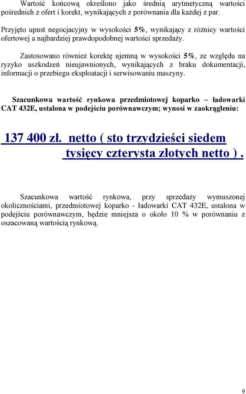 Zastosowano również korektę ujemną w wysokości 5%, ze względu na ryzyko uszkodzeń nieujawnionych, wynikających z braku dokumentacji, informacji o przebiegu eksploatacji i serwisowaniu maszyny.