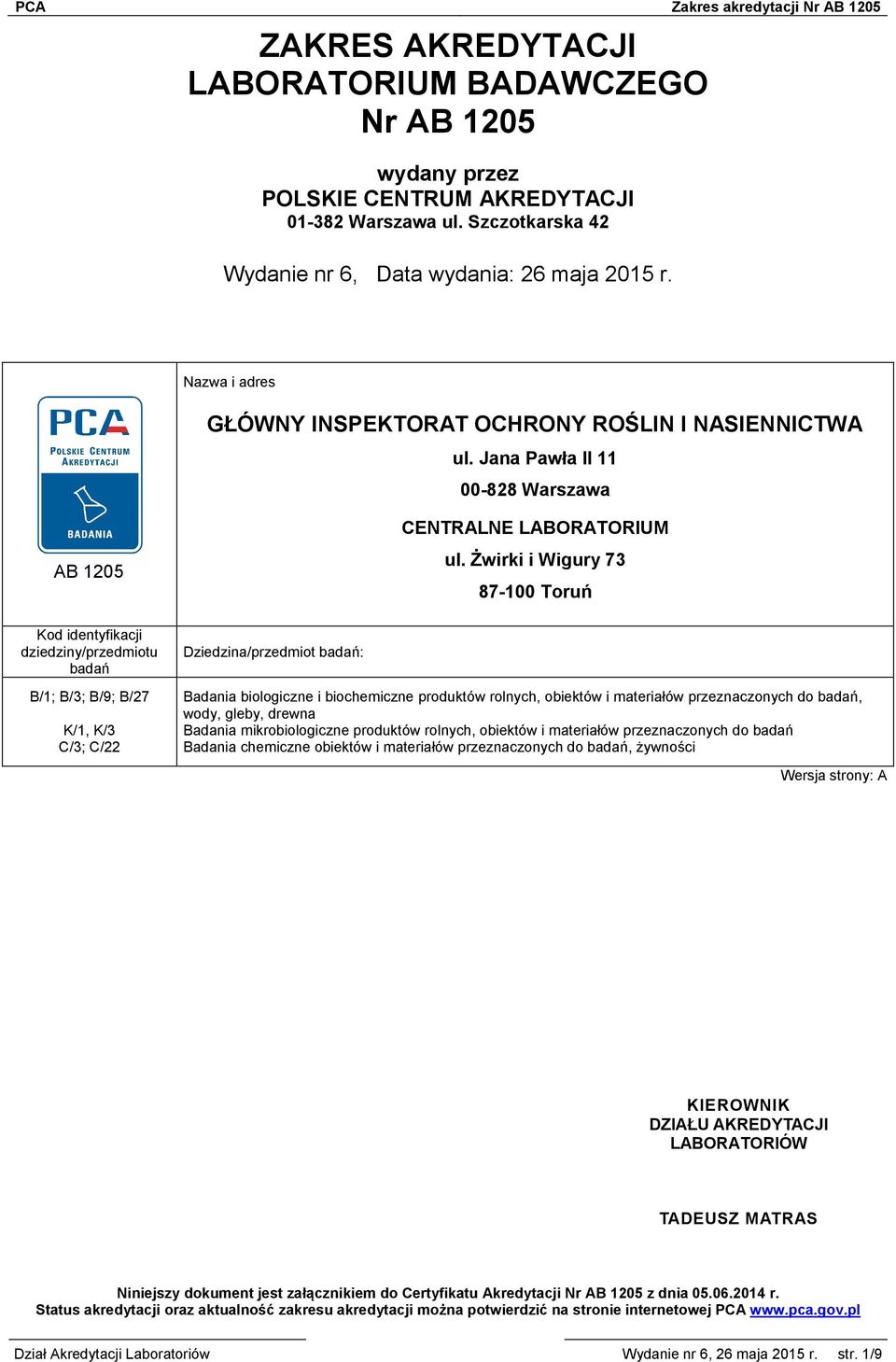 Żwirki i Wigury 73 87-100 Toruń Kod identyfikacji dziedziny/przedmiotu badań B/1; B/3; B/9; B/27 K/1, K/3 C/3; C/22 Dziedzina/przedmiot badań: Badania biologiczne i biochemiczne produktów rolnych,