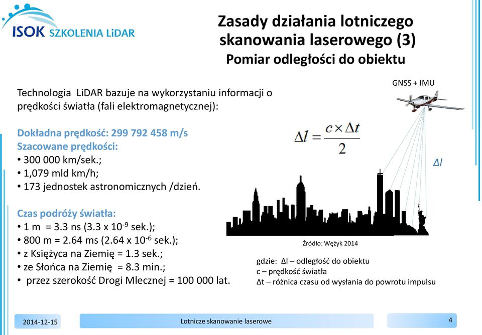 GNSS + IMU l Czas podróży światła: 1 m = 3.3 ns (3.3 x 10-9 sek.); 800 m = 2.64 ms (2.64 x 10-6 sek.); z Księżyca na Ziemię = 1.3 sek.; ze Słońca na Ziemię = 8.3 min.