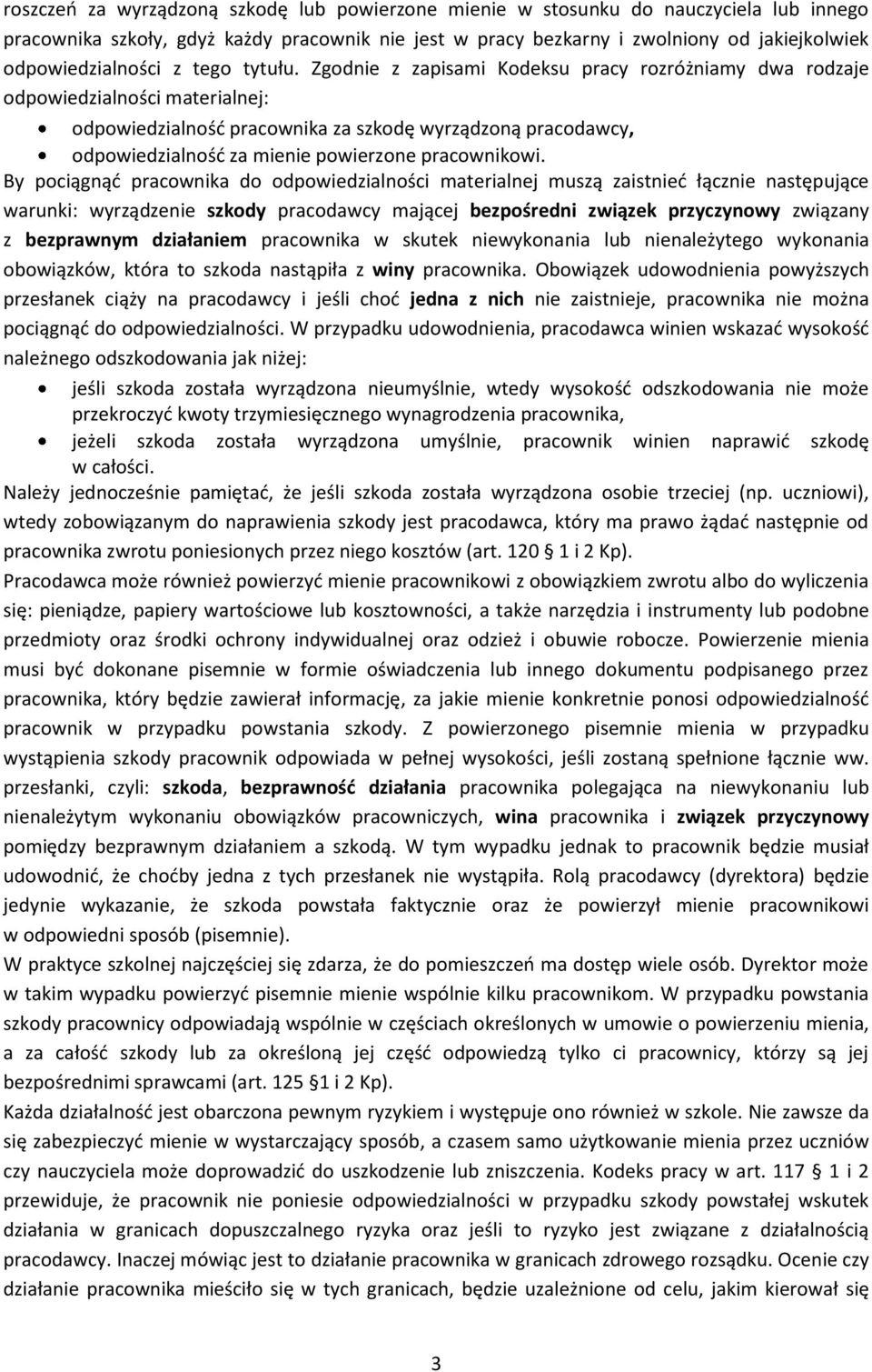 Zgodnie z zapisami Kodeksu pracy rozróżniamy dwa rodzaje odpowiedzialności materialnej: odpowiedzialność pracownika za szkodę wyrządzoną pracodawcy, odpowiedzialność za mienie powierzone pracownikowi.