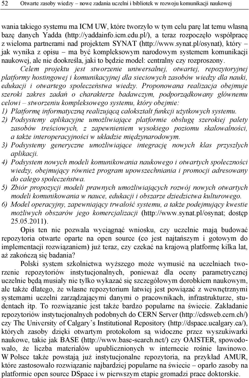 pl/osynat), który jak wynika z opisu ma być kompleksowym narodowym systemem komunikacji naukowej, ale nie dookreśla, jaki to będzie model: centralny czy rozproszony.