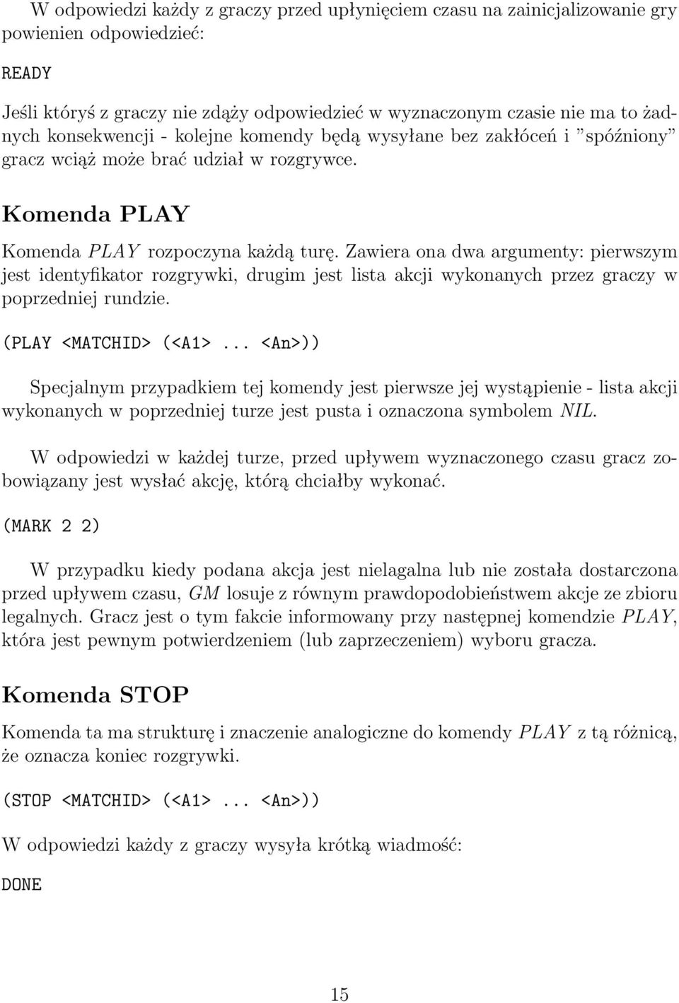 Zawiera ona dwa argumenty: pierwszym jest identyfikator rozgrywki, drugim jest lista akcji wykonanych przez graczy w poprzedniej rundzie. (PLAY <MATCHID> (<A1>.