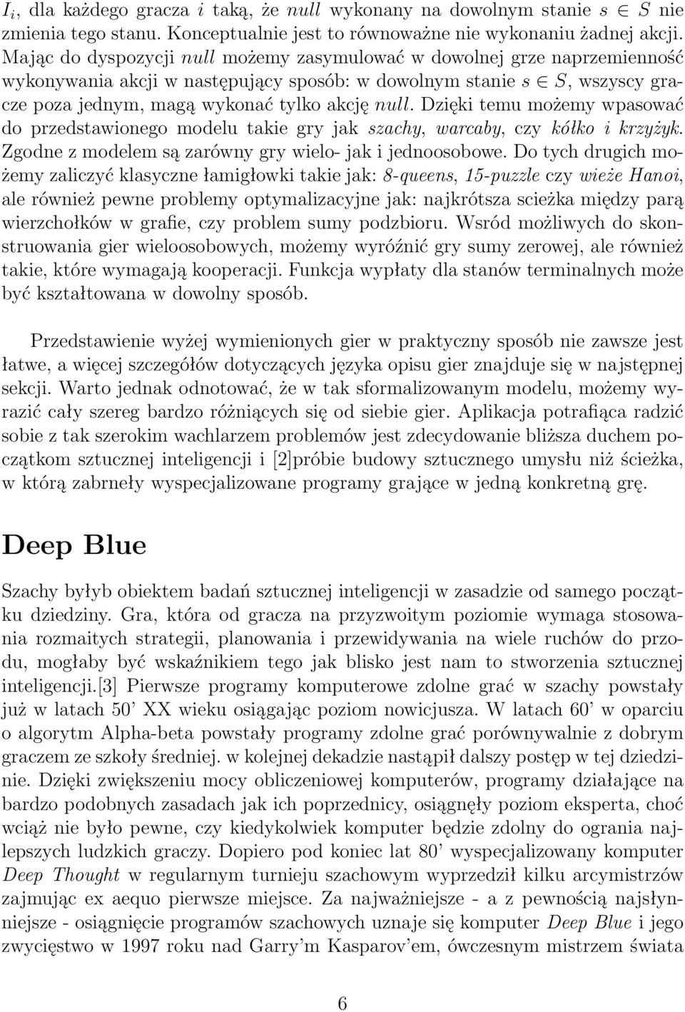 Dzięki temu możemy wpasować do przedstawionego modelu takie gry jak szachy, warcaby, czy kółko i krzyżyk. Zgodne z modelem są zarówny gry wielo- jak i jednoosobowe.