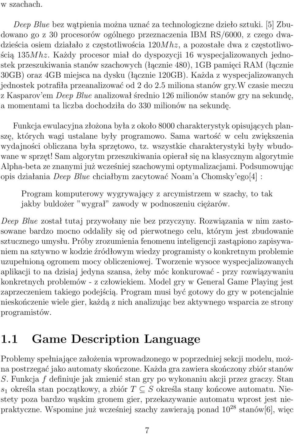 Każdy procesor miał do dyspozycji 16 wyspecjalizowanych jednostek przeszukiwania stanów szachowych (łącznie 480), 1GB pamięci RAM (łącznie 30GB) oraz 4GB miejsca na dysku (łącznie 120GB).
